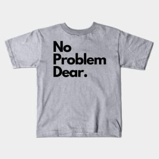 No problem dear Kids T-Shirt